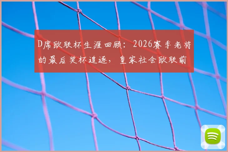 D席欧联杯生涯回顾：2026赛季老将的最后奖杯追逐，皇家社会欧联前景几何？